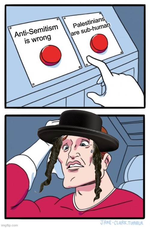 They say these two things in the same breath | Palestinians are sub-human; Anti-Semitism is wrong | image tagged in israeli,antisemitism,hypocrisy,palestine | made w/ Imgflip meme maker