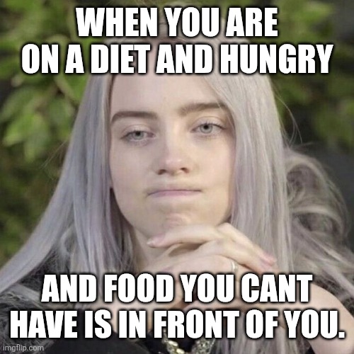 Billie Eilish Thinking | When you are on a diet and hungry; And food you cant have is in front of you. | image tagged in billie eilish thinking,memes,diet culture | made w/ Imgflip meme maker