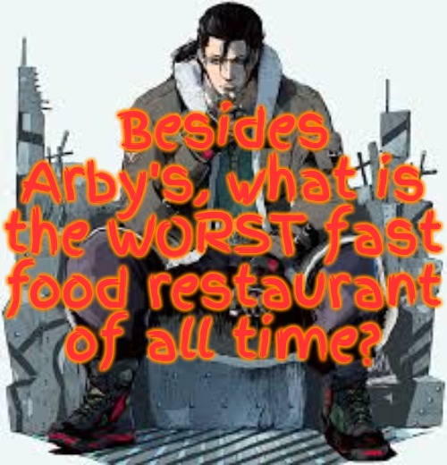 Dragunov the Thinker | Besides Arby's, what is the WORST fast food restaurant of all time? | image tagged in dragunov the thinker | made w/ Imgflip meme maker