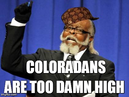 Too Damn High | COLORADANS ARE TOO DAMN HIGH | image tagged in memes,too damn high,scumbag | made w/ Imgflip meme maker