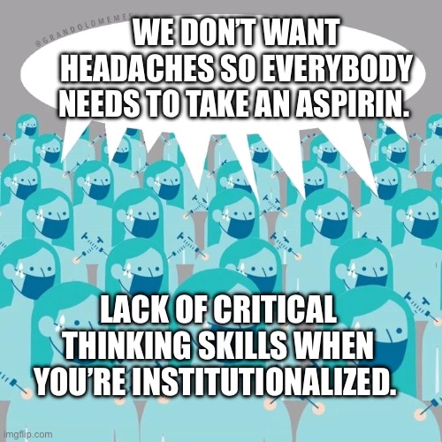NPC Vaccine | We don’t want headaches so everybody needs to take an aspirin. Lack of critical thinking skills when you’re institutionalized. | image tagged in npc vaccine | made w/ Imgflip meme maker