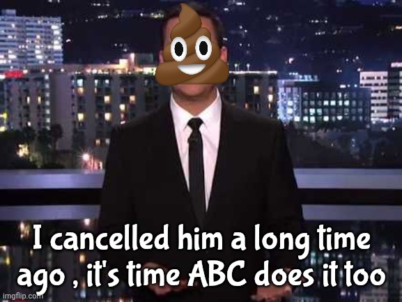 I cancelled him a long time ago , it's time ABC does it too | image tagged in jimmy kimmel | made w/ Imgflip meme maker