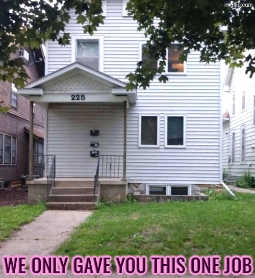 Where's the frickin door? | We only gave you this one job | image tagged in you had one job,epic fail,bad construction week,duhhh dumbass,do you are have stupid,just why | made w/ Imgflip meme maker