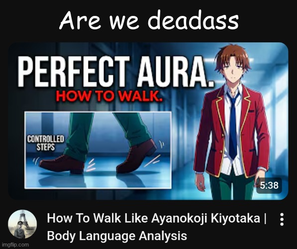 Ayanokoji is cool and all but this larping is too much. His walking is NOT that special | Are we deadass | image tagged in classroom of the elite,ayanokoji | made w/ Imgflip meme maker