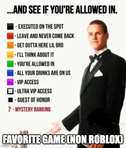 . | favorite game (non roblox) | image tagged in and see if you're allowed in,no title,idk,why are you reading the tags | made w/ Imgflip meme maker