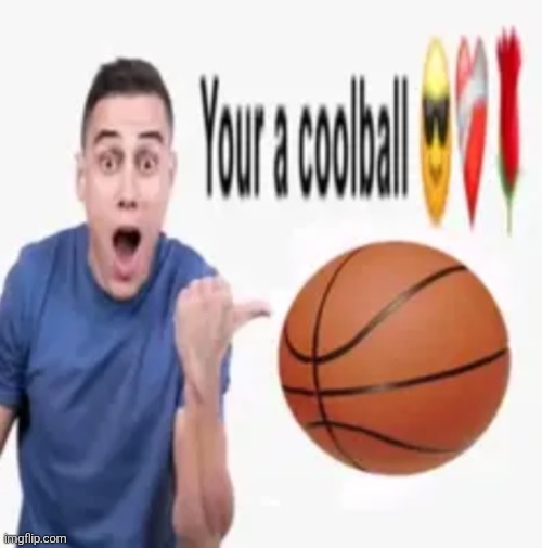 Ur a coolball | image tagged in ur a coolball | made w/ Imgflip meme maker