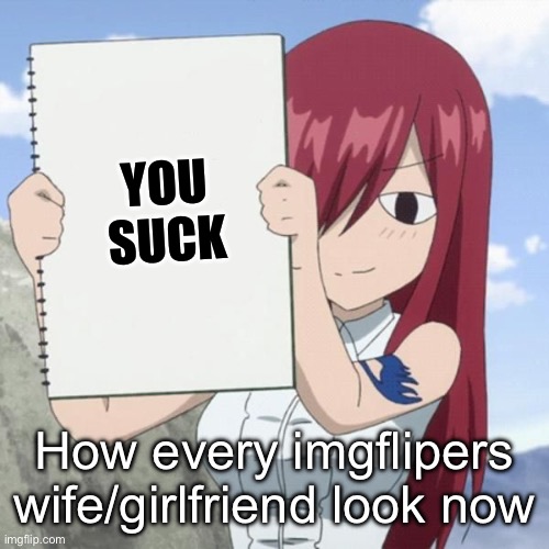 Especially the top memers | You
suck; How every imgflipers wife/girlfriend look now | image tagged in you waifu/husbando suck,imgflip users,memers,users | made w/ Imgflip meme maker