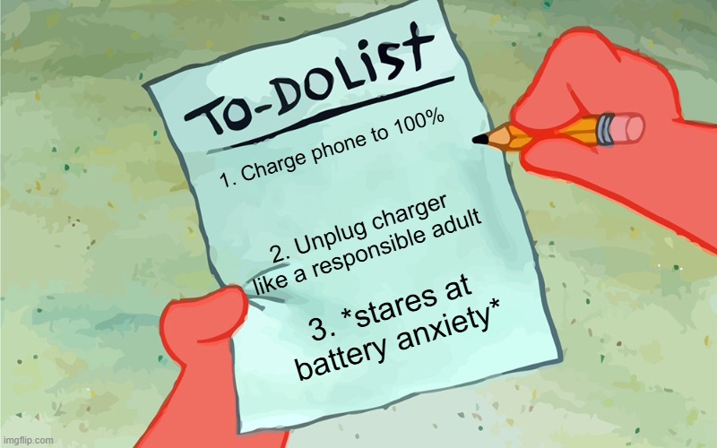 Phone Anxiety | 1. Charge phone to 100%; 2. Unplug charger like a responsible adult; 3. *stares at battery anxiety* | image tagged in patrick to do list actually blank | made w/ Imgflip meme maker