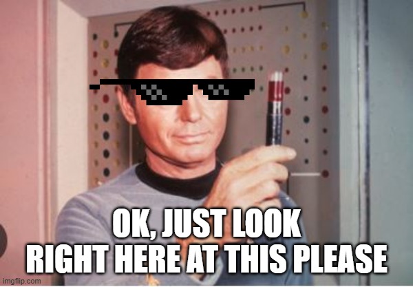 Bones in Black | Ok, just look right here at this please | image tagged in star trek doctor | made w/ Imgflip meme maker