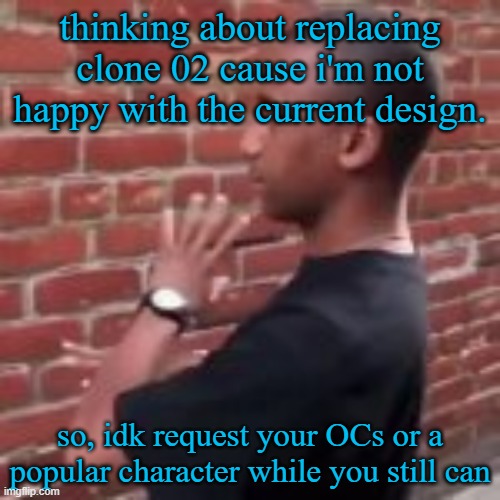 Brickfighter | thinking about replacing clone 02 cause i'm not happy with the current design. so, idk request your OCs or a popular character while you still can | image tagged in brickfighter | made w/ Imgflip meme maker