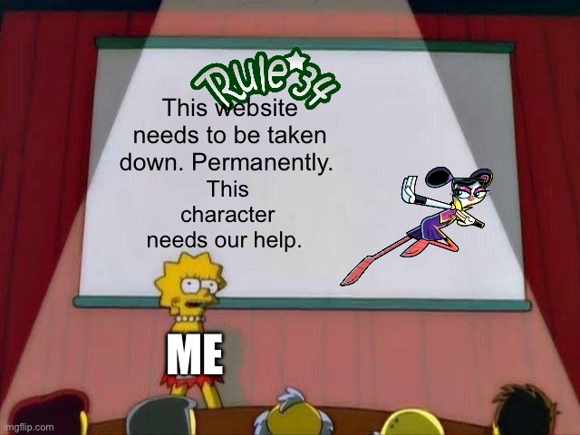Everyone say: Ban Rule 34! | This website needs to be taken down. Permanently. This character needs our help. Me | image tagged in lisa simpson's presentation | made w/ Imgflip meme maker