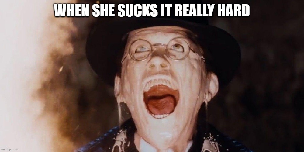 Sucked | when she sucks it really hard | image tagged in sex jokes | made w/ Imgflip meme maker