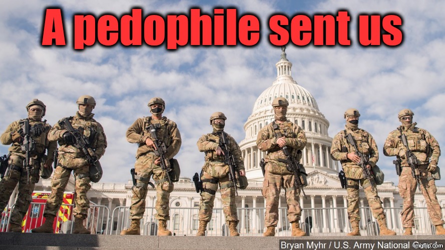 Pedo Guard | A pedophile sent us | image tagged in national guard capitol 2021 | made w/ Imgflip meme maker
