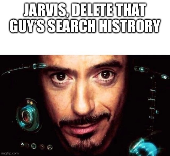 Jarvis Template | Jarvis, delete that guy’s search histrory | image tagged in jarvis template | made w/ Imgflip meme maker