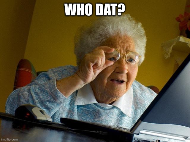 Grandma Finds The Internet Meme | Who dat? | image tagged in memes,grandma finds the internet | made w/ Imgflip meme maker