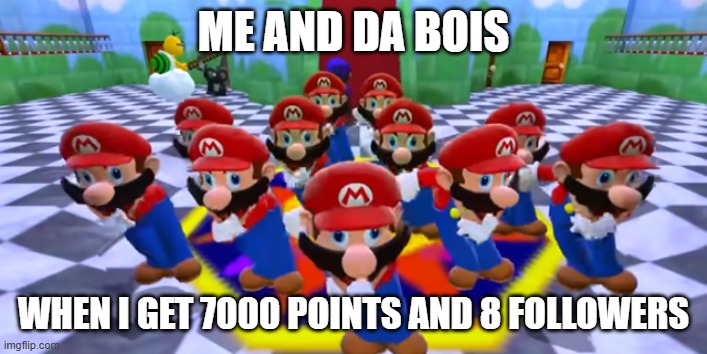 Mario Dancing (from SMG4) | me and da bois; when i get 7000 points and 8 followers | image tagged in mario dancing from smg4 | made w/ Imgflip meme maker