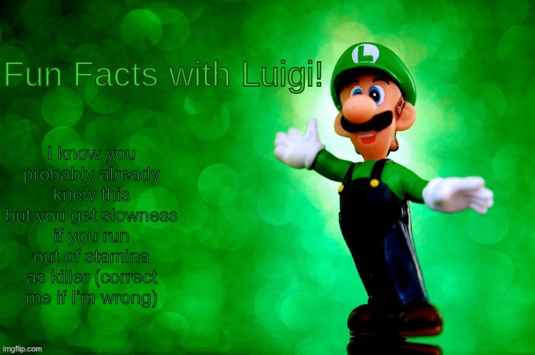 Fun Facts with Luigi | I know you probably already knew this but you get slowness if you run out of stamina as killer (correct me if I’m wrong) | image tagged in fun facts with luigi | made w/ Imgflip meme maker