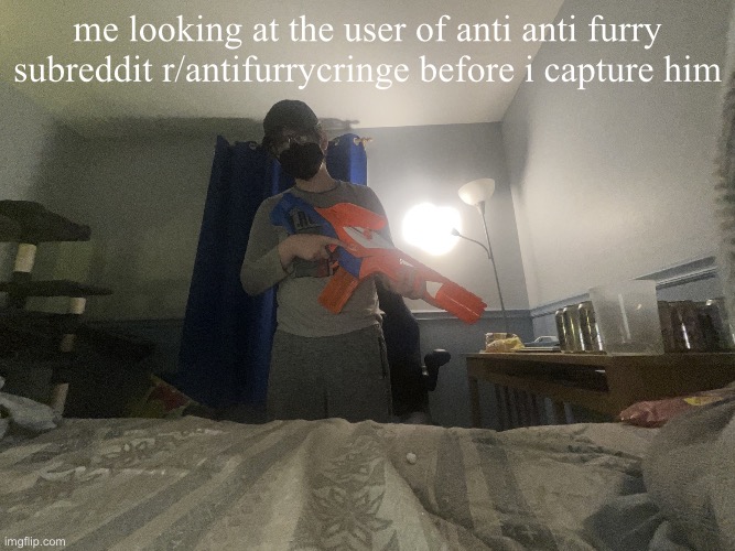 IMG_2651.jpeg | me looking at the user of anti anti furry subreddit r/antifurrycringe before i capture him | image tagged in img_2651 jpeg | made w/ Imgflip meme maker
