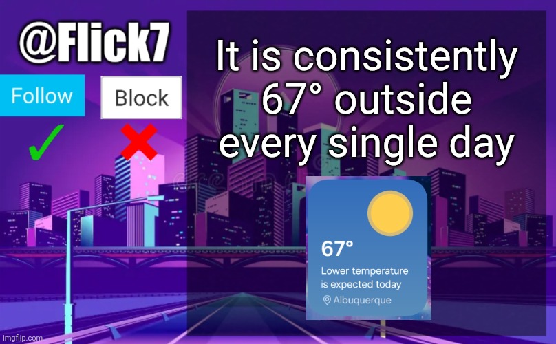 God thinks He's funny | It is consistently 67° outside every single day | image tagged in flick7 announcement template,67,six seven,weather,degrees,outside | made w/ Imgflip meme maker