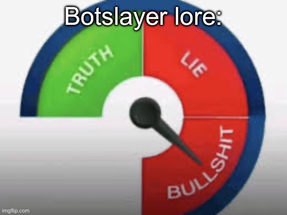 Bullshit detector | Botslayer lore: | image tagged in bullshit detector | made w/ Imgflip meme maker