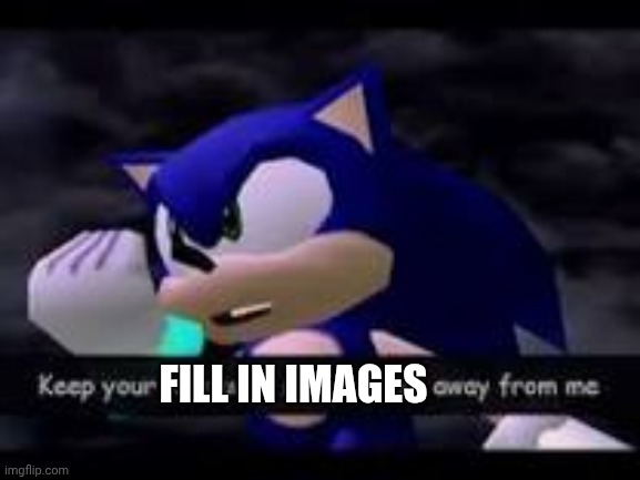 Keep your Kentucky Fried fetish away from me | Fill in images | image tagged in keep your kentucky fried fetish away from me | made w/ Imgflip meme maker