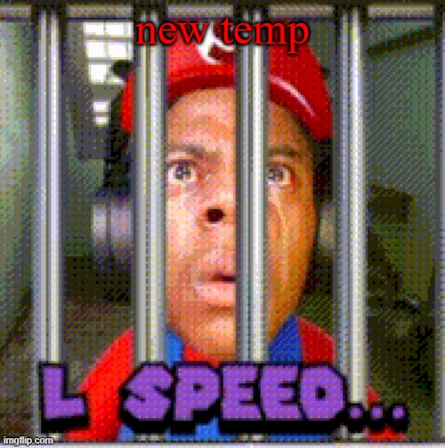 L Speed... | new temp | image tagged in l speed | made w/ Imgflip meme maker