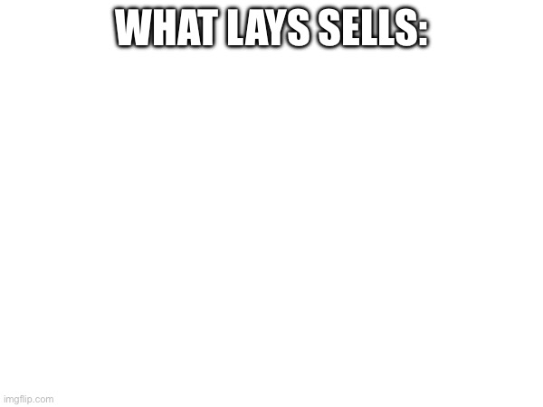 What lays sells: | image tagged in lays chips | made w/ Imgflip meme maker