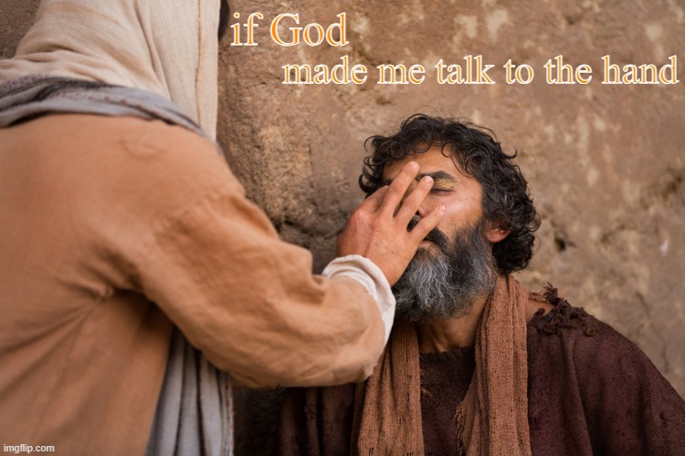 Jesus gives sight | made me talk to the hand; if God | image tagged in jesus gives sight,remix | made w/ Imgflip meme maker