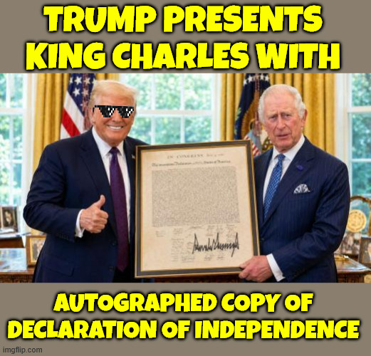 Epic | Trump Presents King Charles With; Autographed Copy Of Declaration Of Independence | image tagged in president trump,king charles,declaration of independence,like a boss | made w/ Imgflip meme maker