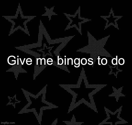 Justee temp | Give me bingos to do | image tagged in justee temp | made w/ Imgflip meme maker