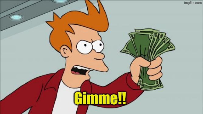 Shut Up And Take My Money Fry Meme | Gimme!! | image tagged in memes,shut up and take my money fry | made w/ Imgflip meme maker