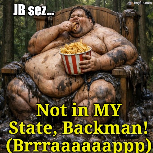 JB sez... Not in MY State, Backman! (Brrraaaaaappp) | made w/ Imgflip meme maker