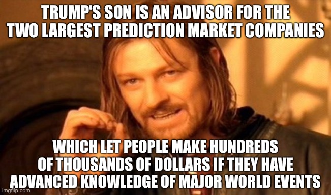 It's blatant corruption, but trump supporters have no standards or morals | trump's son is an advisor for the two largest prediction market companies; which let people make hundreds of thousands of dollars if they have advanced knowledge of major world events | image tagged in memes,one does not simply | made w/ Imgflip meme maker