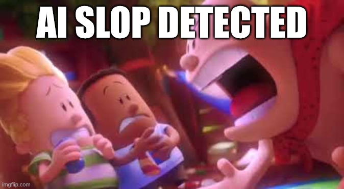 Captain Underpants Scream | AI slop detected | image tagged in captain underpants scream | made w/ Imgflip meme maker