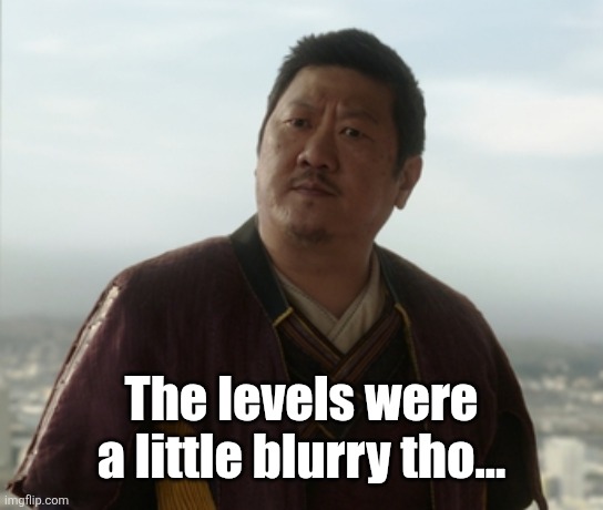 Correct me if I'm Wong, but... | The levels were a little blurry tho... | image tagged in correct me if i'm wong but | made w/ Imgflip meme maker