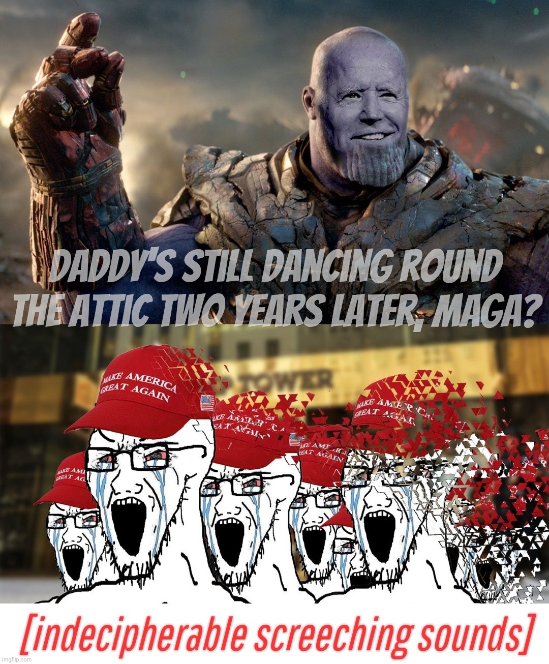 Who's Joe Biden? Name rings a bell,,, | Daddy's still dancing round the attic two years later, MAGA? [indecipherable screeching sounds] | image tagged in biden thanos maga,joe biden,maga obsession,what year is this anyways,do something productive like getting an imaginary friend | made w/ Imgflip meme maker