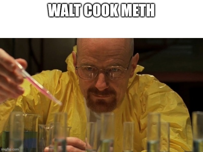 Walt | Walt cook meth | image tagged in breaking bad cooking | made w/ Imgflip meme maker