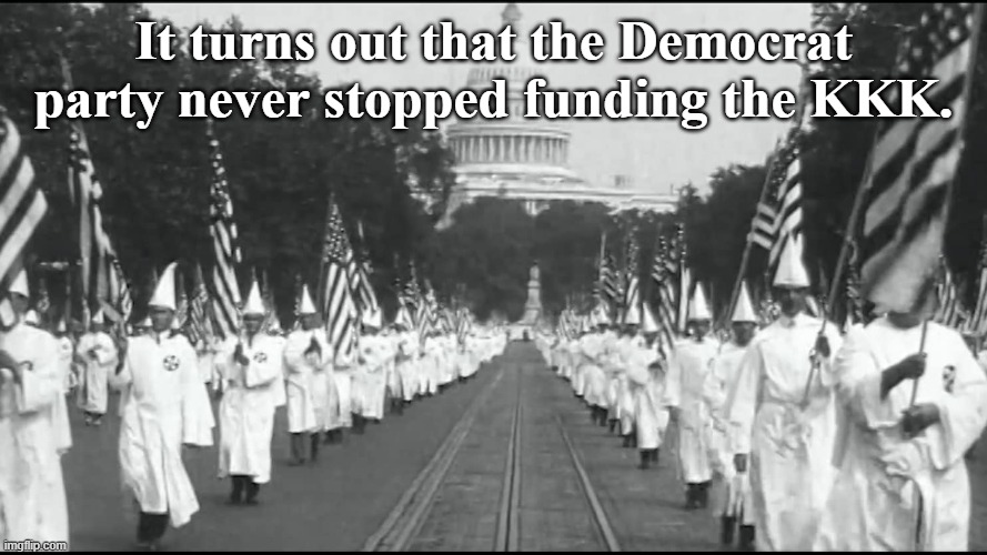 Democrats funding the KKK | It turns out that the Democrat party never stopped funding the KKK. | image tagged in dnc rally,splc,kkk | made w/ Imgflip meme maker
