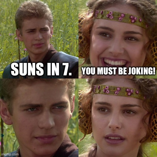 I’m not kidding! | You must be joking! Suns in 7. | image tagged in anakin padme 4 panel,nba | made w/ Imgflip meme maker