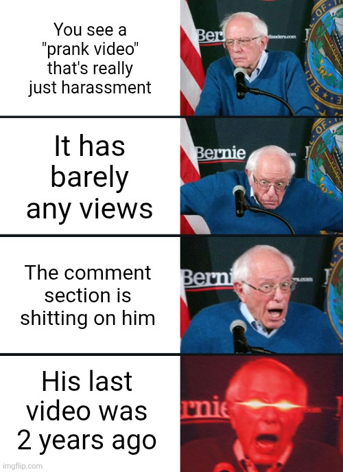 HE GOT ALL THAT HE DESERVED! | You see a "prank video" that's really just harassment; It has barely any views; The comment section is shitting on him; His last video was 2 years ago | image tagged in bernie sanders reaction nuked,pranks,tiktok,youtube,harassment,justice | made w/ Imgflip meme maker