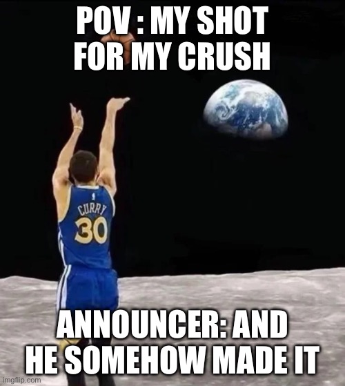 Stephen curry shoot from moon | POV : my shot for my crush; Announcer: and he somehow made it | image tagged in stephen curry shoot from moon | made w/ Imgflip meme maker