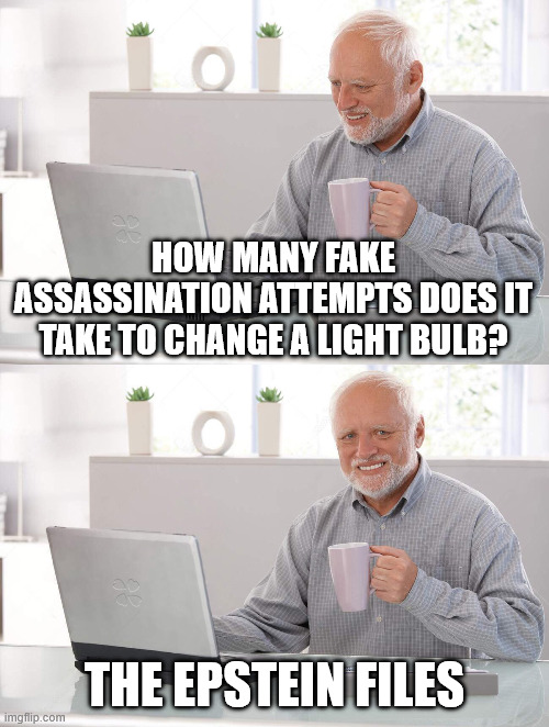 Old man cup of coffee | How many fake assassination attempts does it take to change a light bulb? the epstein files | image tagged in old man cup of coffee | made w/ Imgflip meme maker