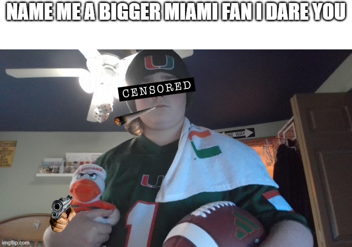 comment your favorite CFB team. | name me a bigger miami fan i dare you | image tagged in miami,hurricanes,u,college football | made w/ Imgflip meme maker