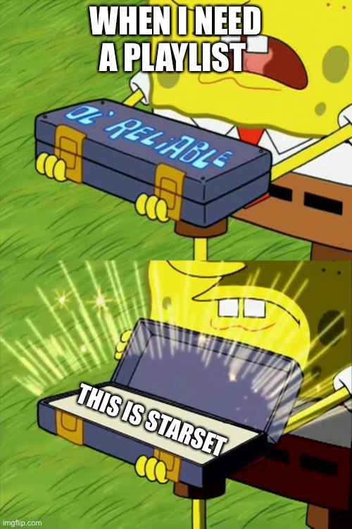 Starset, y’all | When I need a playlist; This is starset | image tagged in ol' reliable,metal,music | made w/ Imgflip meme maker