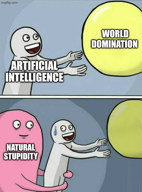 The more naturally stupid we are, the worse we are at making AI able to take over anything meaningful, it's actually poetic | World domination; Artificial intelligence; Natural stupidity | image tagged in memes,running away balloon | made w/ Imgflip meme maker
