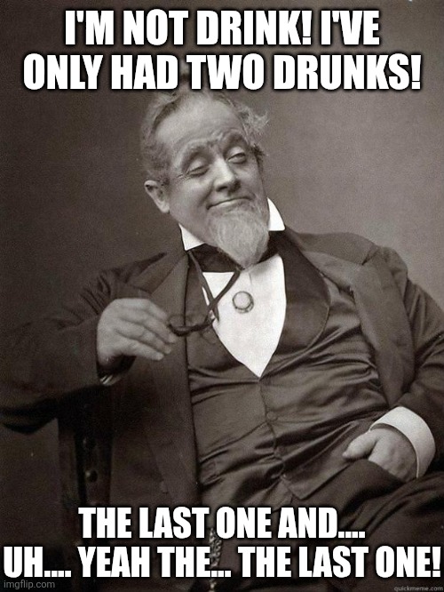 Mystery #588. Why do drunks always say they've only had two drinks to cops and nurses? | I'm not drink! I've only had two drunks! The last one and.... uh.... yeah the... the last one! | image tagged in 1889 guy,drunk,memory,drinking guy,booze,lying | made w/ Imgflip meme maker