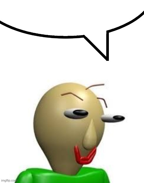 image tagged in speech bubble,b a l d i | made w/ Imgflip meme maker