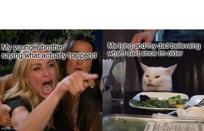 Woman Yelling At Cat | Me lying and my dad believeing what I said since Im older; My younger brother saying what actually happend | image tagged in memes,woman yelling at cat | made w/ Imgflip meme maker
