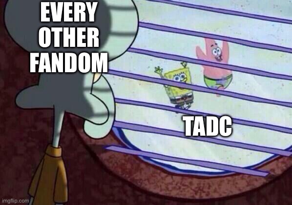Squidward window | Every other fandom; TADC | image tagged in squidward window,the amazing digital circus,fandom,truth | made w/ Imgflip meme maker