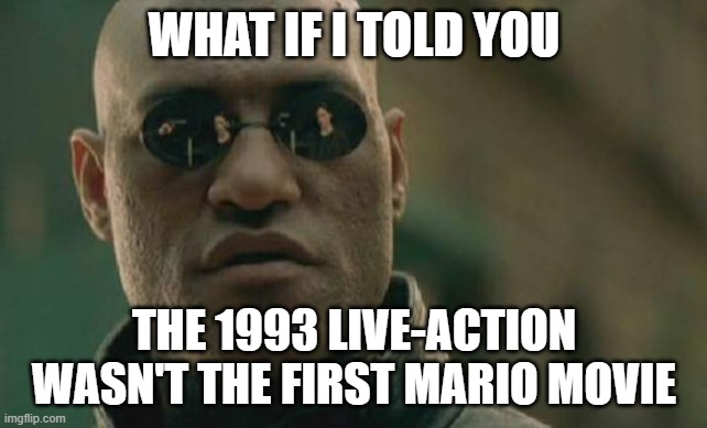 Morpheus | what if i told you; the 1993 live-action wasn't the first mario movie | image tagged in memes,matrix morpheus | made w/ Imgflip meme maker